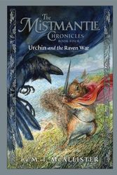 Cover Art for 9781423101840, Mistmantle Chronicles Book Four, The: Urchin and the Raven War by M. I. Mcallister