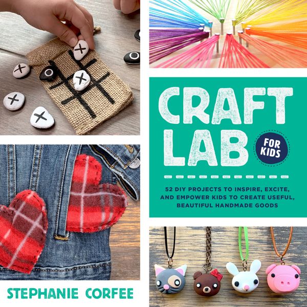 Cover Art for 9781631598616, Craft Lab for Kids: 52 DIY Projects to Inspire, Excite, and Empower Kids to Create Useful, Beautiful Handmade Goods (25) by Stephanie Corfee