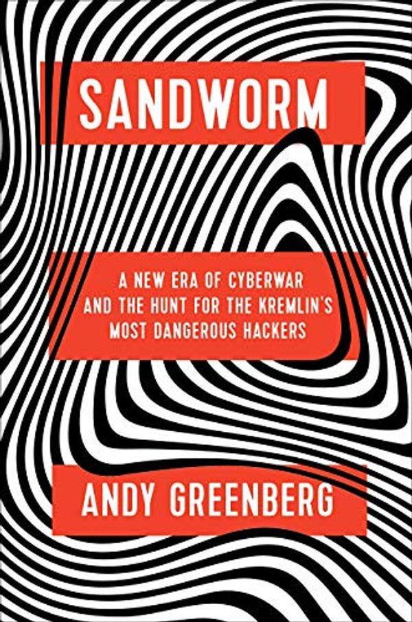 Cover Art for B0816QTQ6W, [Andy Greenberg] Sandworm: A New Era of Cyberwar and The Hunt for The Kremlin's Most Dangerous Hackers - Hardcover by Andy Greenberg