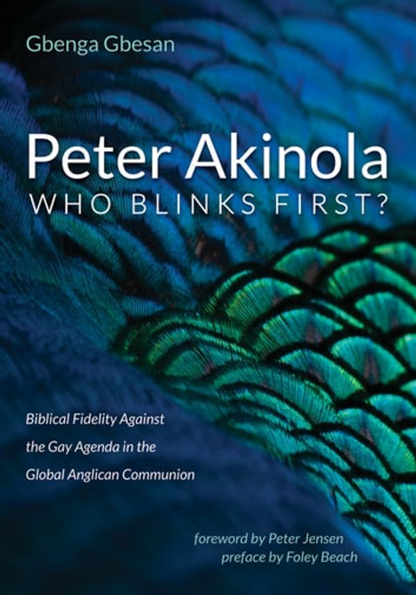 Cover Art for 9781725264656, Peter Akinola: Who Blinks First?: Biblical Fidelity Against the Gay Agenda in the Global Anglican Communion by Gbenga Gbesan