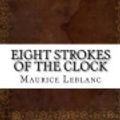 Cover Art for 9781539556480, Eight Strokes of the Clock by Maurice LeBlanc