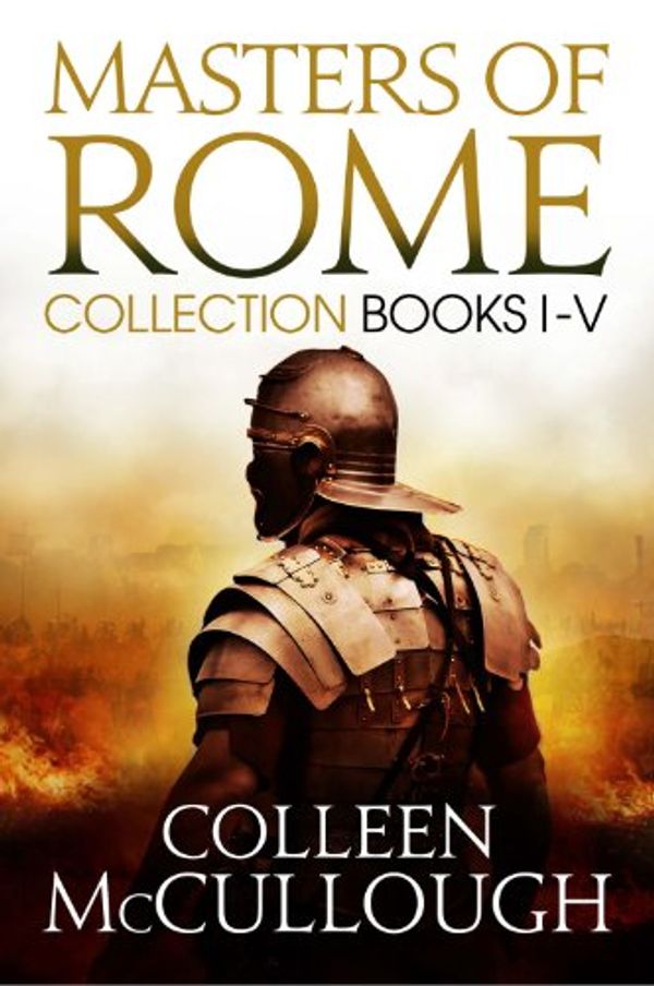 Cover Art for B00GW5GLKA, Masters of Rome Collection Books I - V: First Man in Rome, The Grass Crown, Fortune's Favourites, Caesar's Women, Caesar by Colleen McCullough