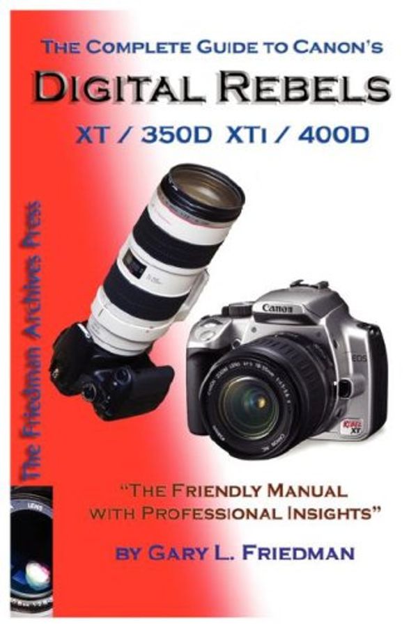 Cover Art for 9780979019616, The Complete Guide to Canon's Digital Rebels XT / XTi / 350D / 400D by Gary L Friedman