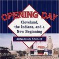 Cover Art for 9780873388153, Opening Day: Cleveland, the Indians, and a New Beginning by Jonathan Knight