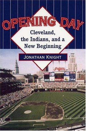 Cover Art for 9780873388153, Opening Day: Cleveland, the Indians, and a New Beginning by Jonathan Knight