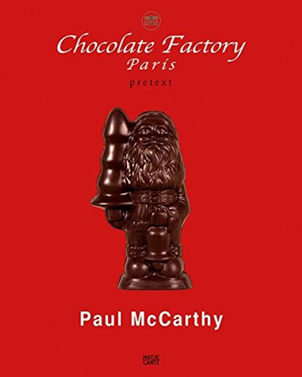 Cover Art for 9783775739320, Paul McCarthy: Chocolate Factory Paris, Pretext by Paul McCarthy