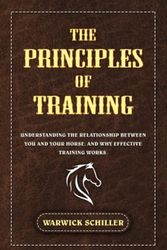 Cover Art for 9798888313664, The Principles of Training: Understanding The Relationship Between You and Your Horse, and Why Effective Training Works. by Warwick Schiller