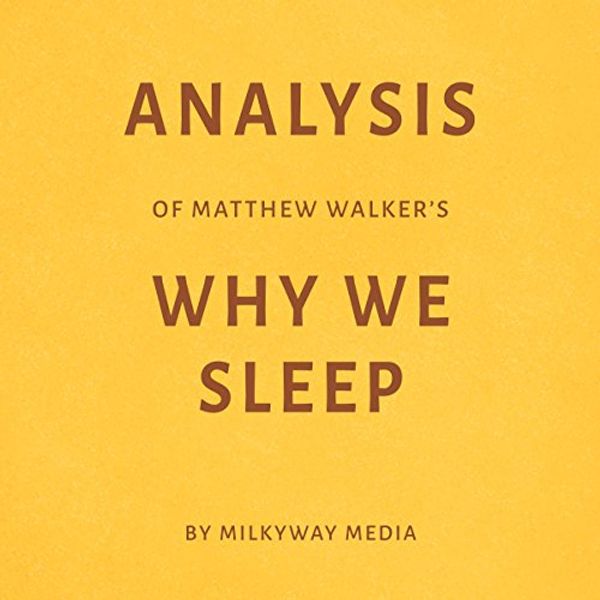 Cover Art for B0785P3XDZ, Analysis of Matthew Walker’s Why We Sleep by Milkyway Media