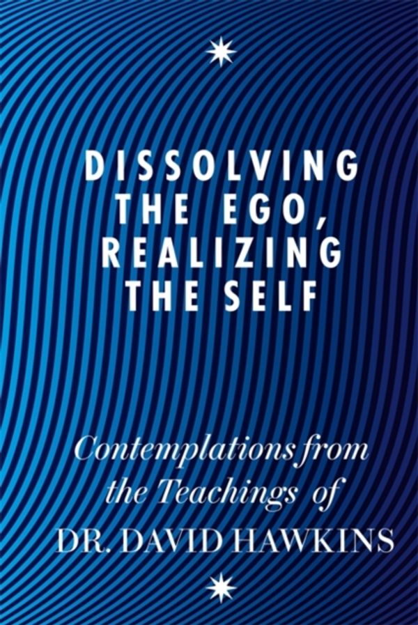 Cover Art for 9781848504202, Dissolving the Ego, Realizing the Self by David R. Hawkins