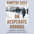 Cover Art for 9780735208544, On Desperate Ground: The Marines at the Reservoir, the Korean War's Greatest Battle by Hampton Sides