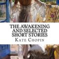 Cover Art for 9781981169283, The Awakening and Selected Short Stories by Kate Chopin