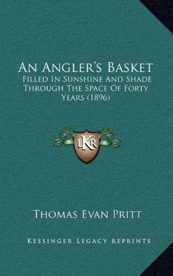Cover Art for 9781165318025, An Angler's Basket: Filled In Sunshine And Shade Through The Space Of Forty Years (1896) by Thomas Evan Pritt