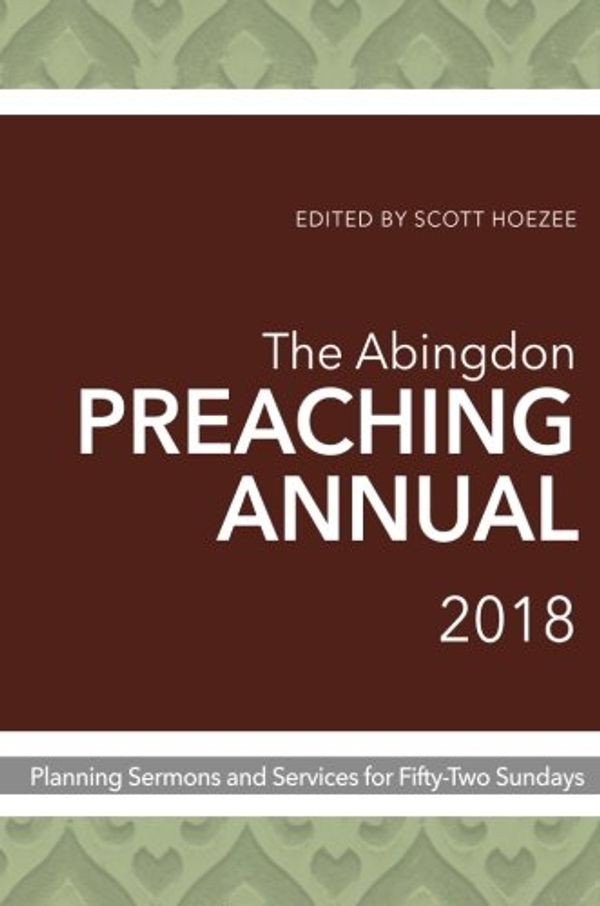 Cover Art for 9781501835537, Abingdon Preaching Annual 2018Planning Sermons and Services for Fifty-Two Sun... by Scott Hoezee