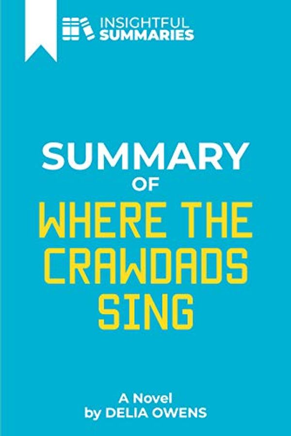 Cover Art for B07YXKZ2DD, Summary of Where the Crawdads Sing: A Novel by Delia Owens by Insightful Summaries