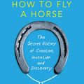 Cover Art for 9780099591771, How To Fly A Horse by Kevin Ashton