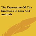 Cover Art for 9781432618513, The Expression of the Emotions in Man and Animals by Professor Charles Darwin