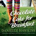 Cover Art for 9781760111342, Chocolate Cake for Breakfast by Danielle Hawkins