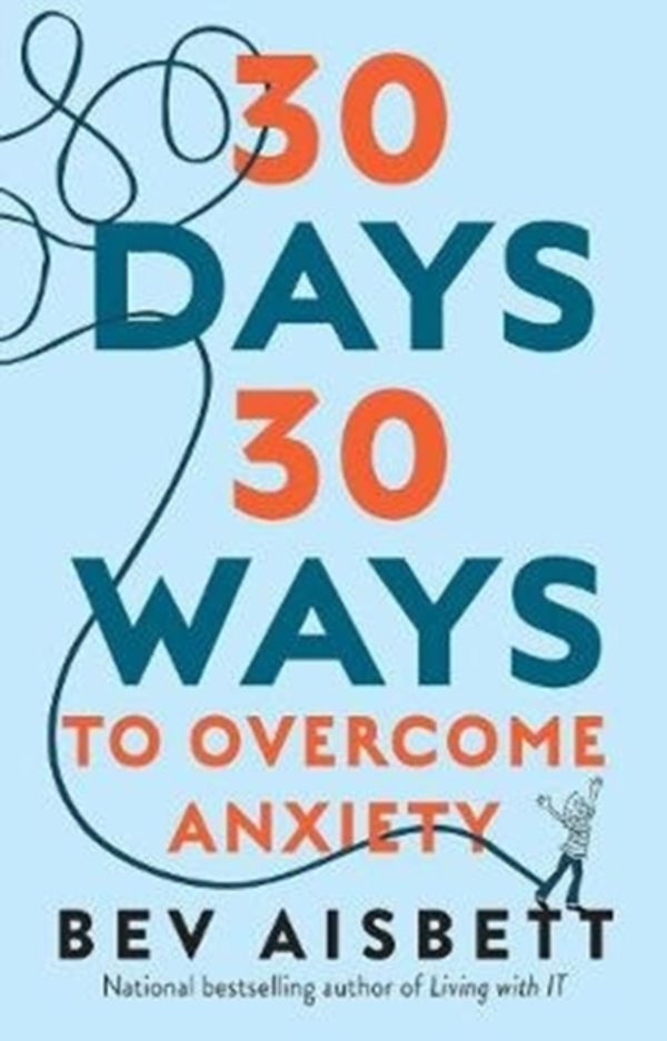 Cover Art for 9781460754658, 30 Days 30 Ways to Overcome Anxiety by Bev Aisbett