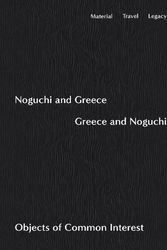 Cover Art for 9781733622080, Noguchi and Greece, Greece and Noguchi: Objects of Common Interest by Isamu Noguchi