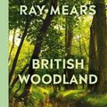 Cover Art for 9781529109993, British Woodland: Discover the Secret World of Our Trees by Ray Mears