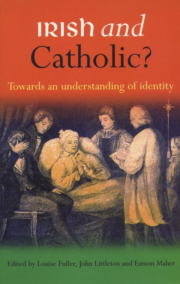 Cover Art for 9781782180029, Irish and Catholic: Towards an Understanding of Identity, Edited by Louise Fuller, John Littleton and Eamon Maher by Eamon Maher, John Littleton, Louise Fuller