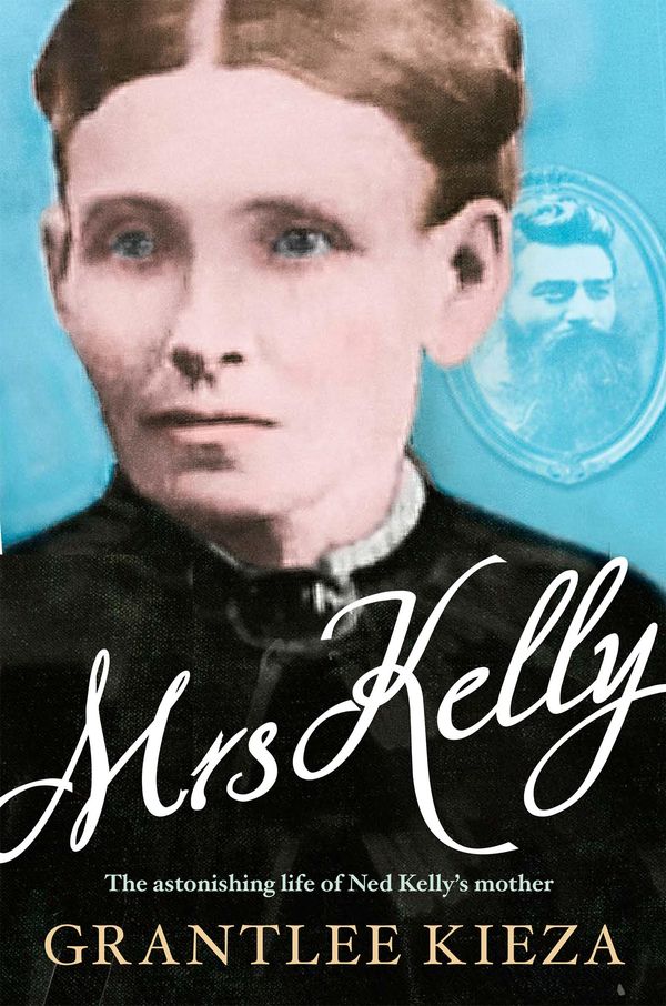 Cover Art for 9781743097175, Mrs Kelly: the astonishing life of Ned Kelly's mother by Grantlee Kieza