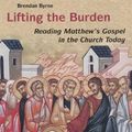 Cover Art for B01FKU9KXM, Lifting the Burden: Reading Matthew's Gospel in the Church Today by Brendan Byrne SJ(2004-10-01) by Brendan Byrne, SJ