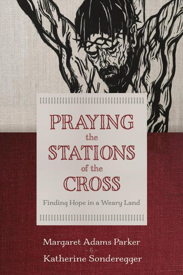 Cover Art for 9780802876645, Praying the Stations of the Cross: Finding Hope in a Weary Land by Margaret Adams Parker, Katherine Sonderegger