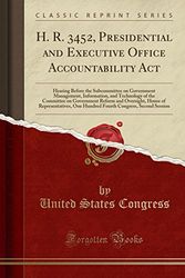 Cover Art for 9781333251604, H. R. 3452, Presidential and Executive Office Accountability Act: Hearing Before the Subcommittee on Government Management, Information, and ... of Representatives, One Hundred Fourth Congr by United States Congress