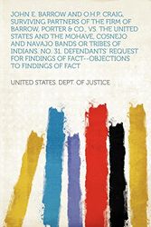 Cover Art for 9781290197526, John E. Barrow and O.H.P. Craig, Surviving Partners of the Firm of Barrow, Porter & Co., Vs. the United States and the Mohave, Cosnejo and Navajo Bands or Tribes of Indians. No. 31. Defendants' Request for Findings of Fact--objections to Findings of Fact by United States. Dept. of Justice