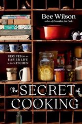 Cover Art for 9780393867633, The Secret of Cooking: Recipes for an Easier Life in the Kitchen by Bee Wilson