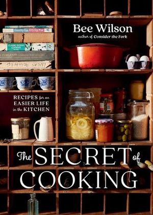 Cover Art for 9780393867633, The Secret of Cooking: Recipes for an Easier Life in the Kitchen by Bee Wilson