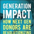 Cover Art for B075HQTXDM, Generation Impact: How Next Gen Donors Are Revolutionizing Giving by Sharna Goldseker, Michael Moody