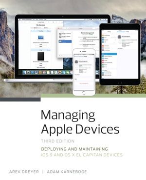 Cover Art for 9780134301853, Managing Apple DevicesDeploying and Maintaining IOS 9 and OS X El Cap... by Arek Dreyer, Adam Karneboge