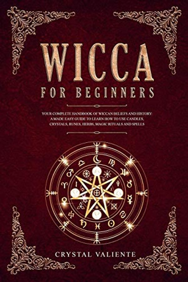 Cover Art for 9781693600807, Wicca For Beginners: Your Complete Handbook of Wiccan Beliefs and History: A Made Easy Guide to Learn How to Use Candles, Crystals, Runes, Herbs, Magic Rituals and Spells by Crystal Valiente