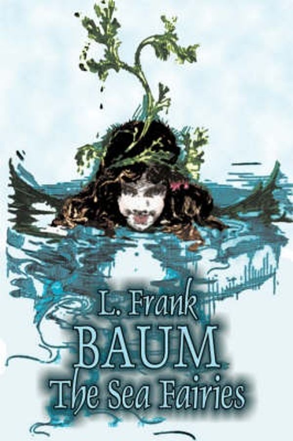 Cover Art for 9781603126335, The Sea Fairies by L. Frank Baum