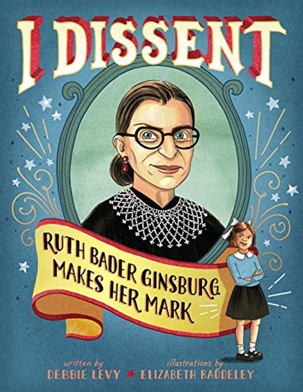 Cover Art for B01BKR44R6, I Dissent: Ruth Bader Ginsburg Makes Her Mark by Debbie Levy