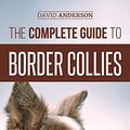 Cover Art for B07JG4K21L, The Complete Guide to Border Collies: Training, teaching, feeding, raising, and loving your new Border Collie puppy by David Anderson