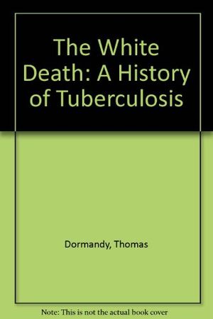 Cover Art for 9781852856625, The White Death: A History of Tuberculosis by Thomas Dormandy