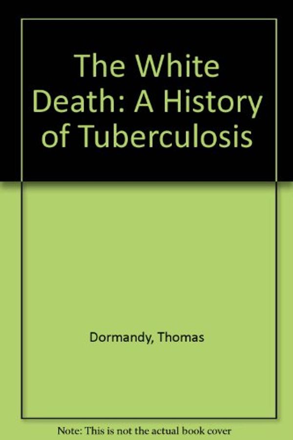 Cover Art for 9781852856625, The White Death: A History of Tuberculosis by Thomas Dormandy