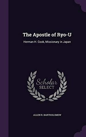 Cover Art for 9781341027710, The Apostle of Ryo-U: Herman H. Cook, Missionary in Japan by Allen R. Bartholomew