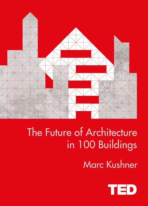 Cover Art for 9781471141775, The Future of Architecture in 100 Buildings by Marc Kushner