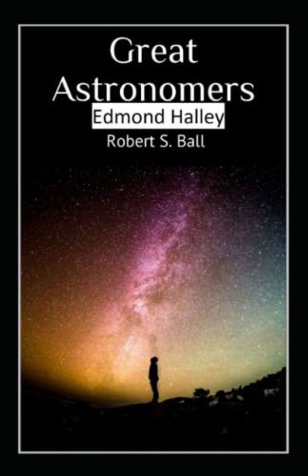 Cover Art for 9798835220779, Great Astronomers: Edmond Halley Illustrated by Robert Stawell Ball