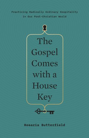 Cover Art for 9781433557866, The Gospel Comes with a House KeyPracticing Radically Ordinary Hospitality in Ou... by Rosaria Butterfield
