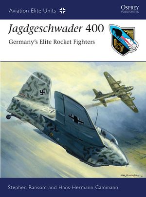 Cover Art for 9781846039751, Jagdgeschwader 400: Germany’s Elite Rocket Fighters by Stephen Ransom, Hans-Hermann Cammann