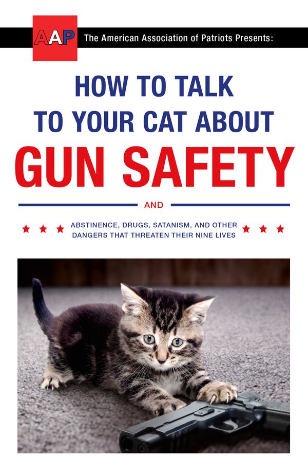 Cover Art for 9781473661608, How to Talk to Your Cat About Gun Safety: and Abstinence, Drugs, Satanism, and Other Dangers That Threaten Their Nine Lives by Zachary Auburn