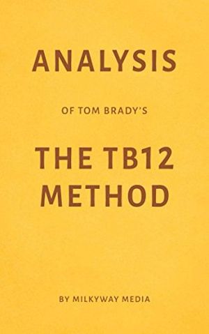 Cover Art for 9781549964572, Analysis of Tom Brady’s The TB12 Method by Milkyway Media by Milkyway Media