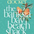 Cover Art for 9781761045462, The Banksia Bay Beach Shack by Sandie Docker