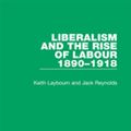 Cover Art for 9780429803215, Liberalism and the Rise of Labour 1890-1918 by Jack Reynolds, Keith Laybourn