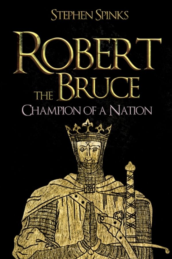 Cover Art for 9781445685076, Robert the Bruce: Champion of a Nation by Stephen Spinks